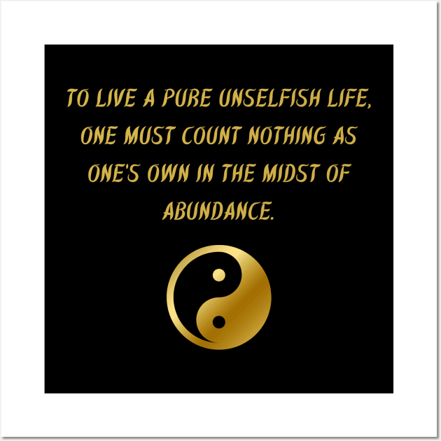 To Live A Pure Unselfish Life, One Must Count Nothing As One's Own In The Midst Of Abundance. Wall Art by BuddhaWay